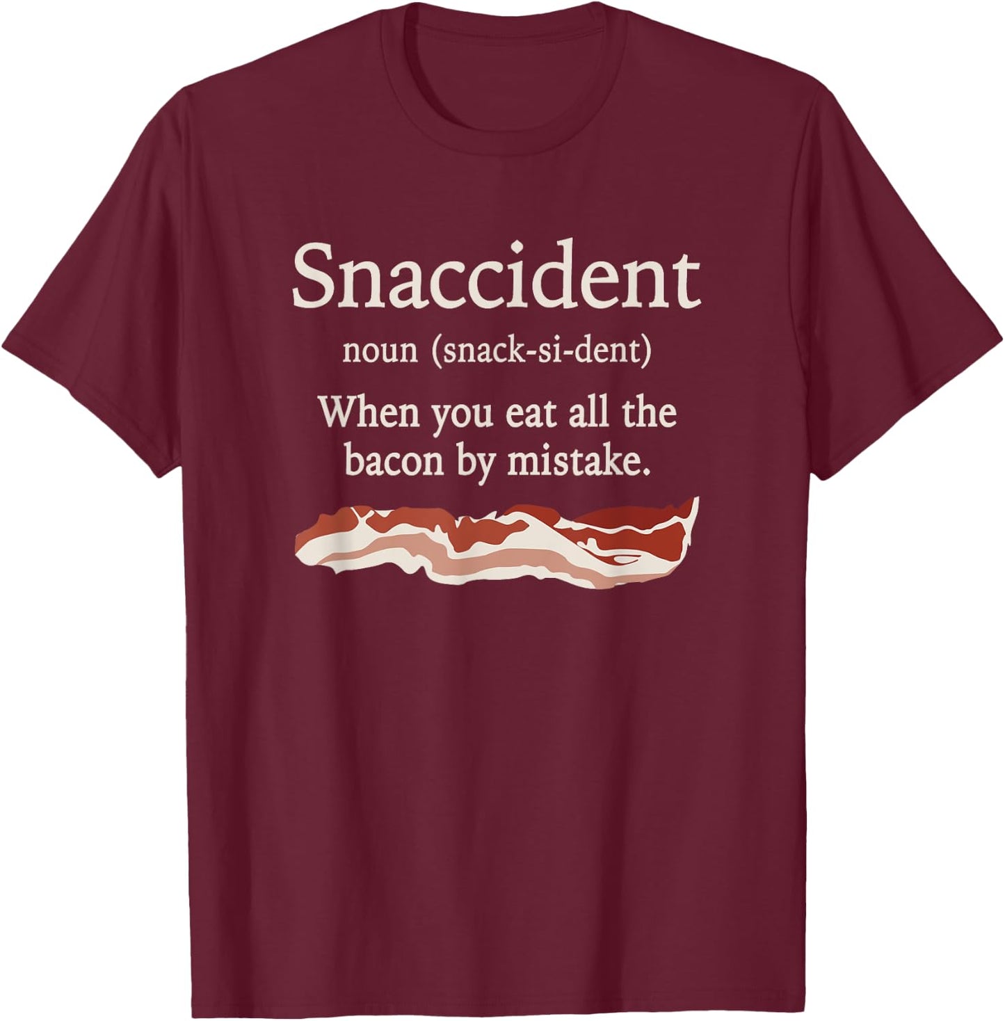 Funny Snaccident Definition - Eat All The Bacon By Mistake T-Shirt - T-Shirt | Maroon