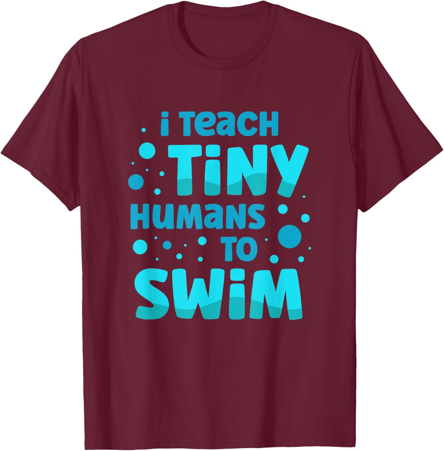 Swimming Teacher I Teach Tiny Humans to Swim Swim Instructor T-Shirt - T-Shirt | Maroon