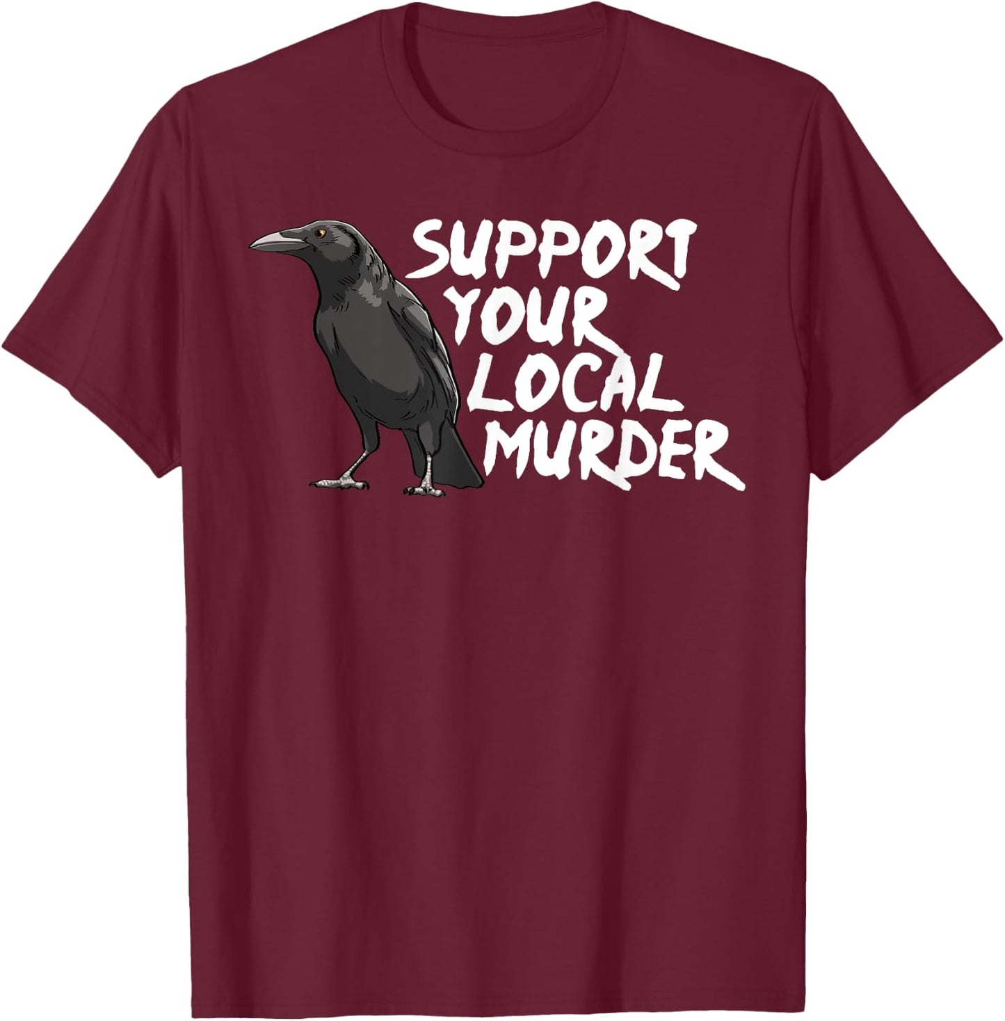 Support Your Local Murder Crow Funny Women Crow Love Birds T-Shirt - T-Shirt | Maroon