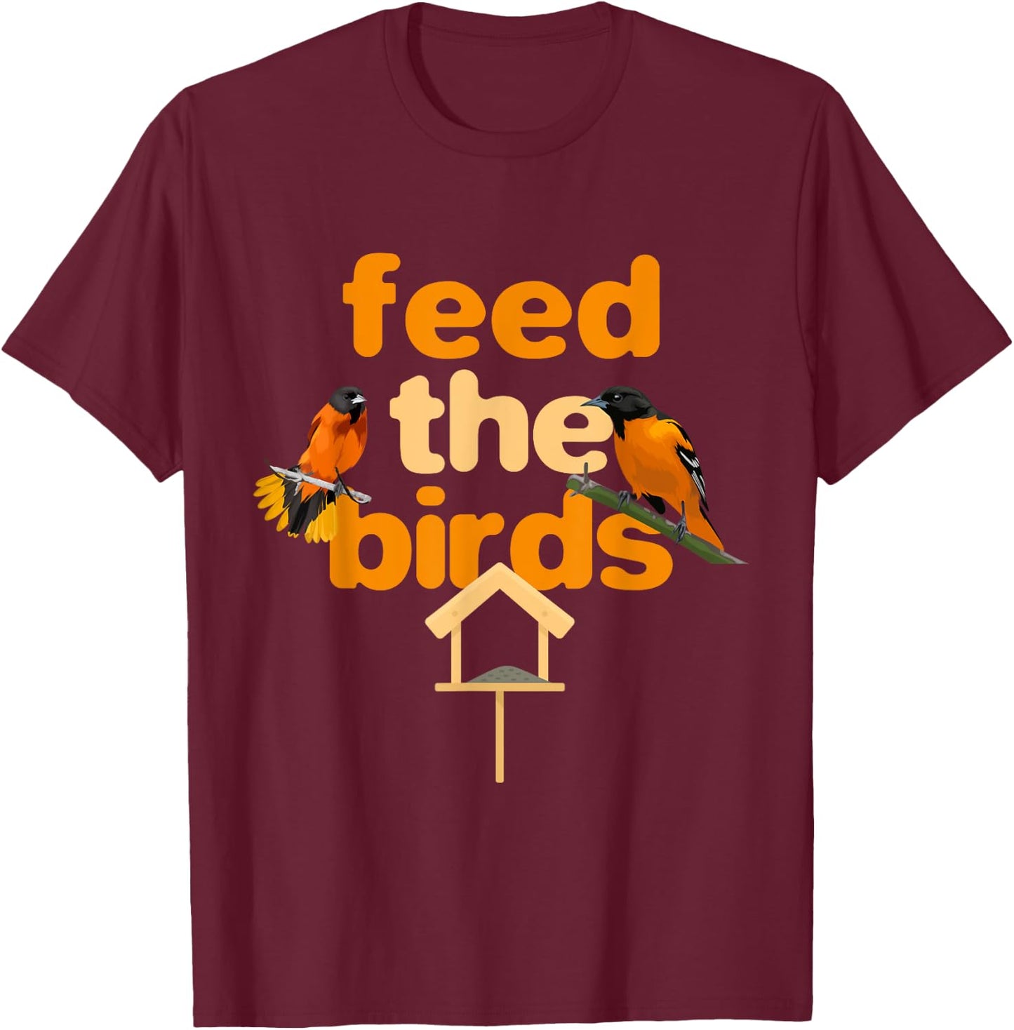 Feed The Birds Feeder Bird Feeds Bird Feeding T-Shirt - T-Shirt | Maroon