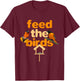Feed The Birds Feeder Bird Feeds Bird Feeding T-Shirt - T-Shirt | Maroon