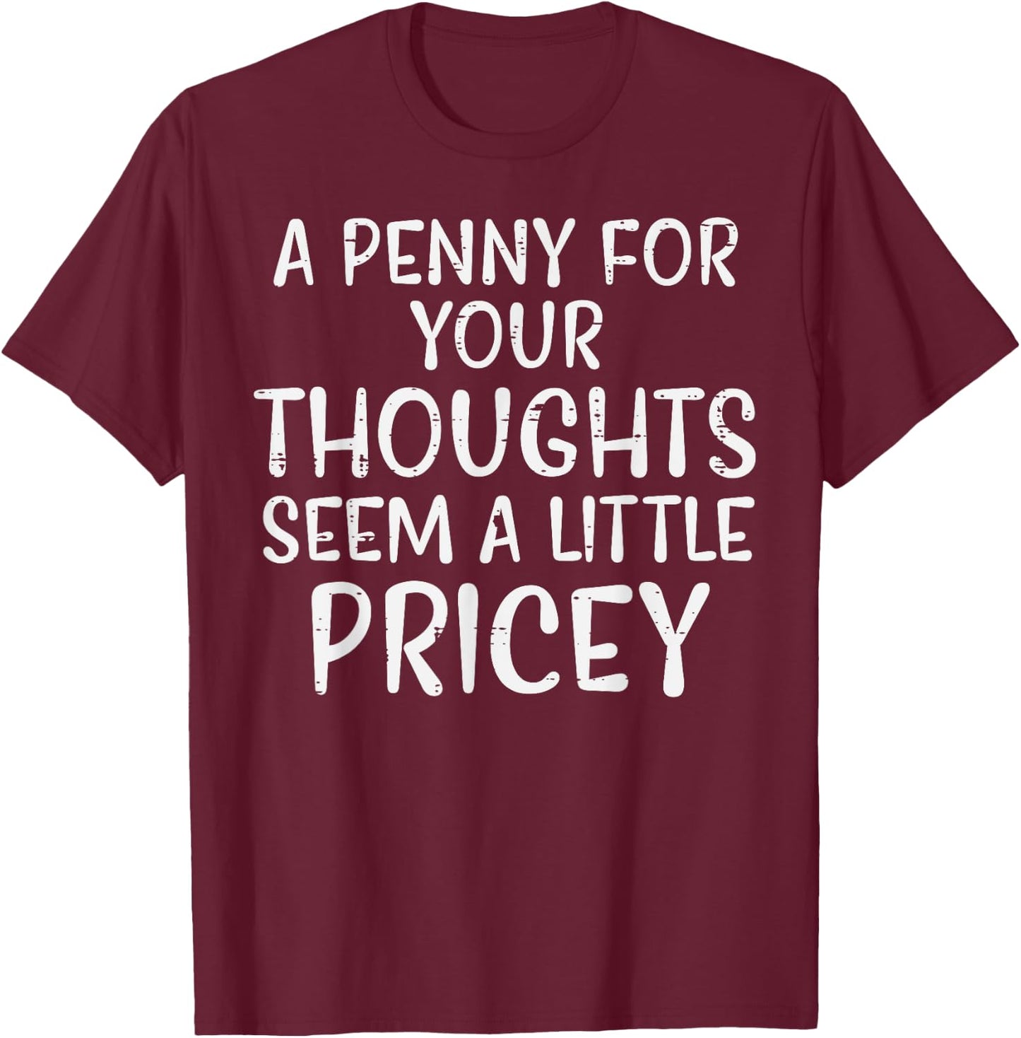 Penny For Your Thoughts Pricey Funny Saying Men Women Kids T-Shirt - T-Shirt | Maroon