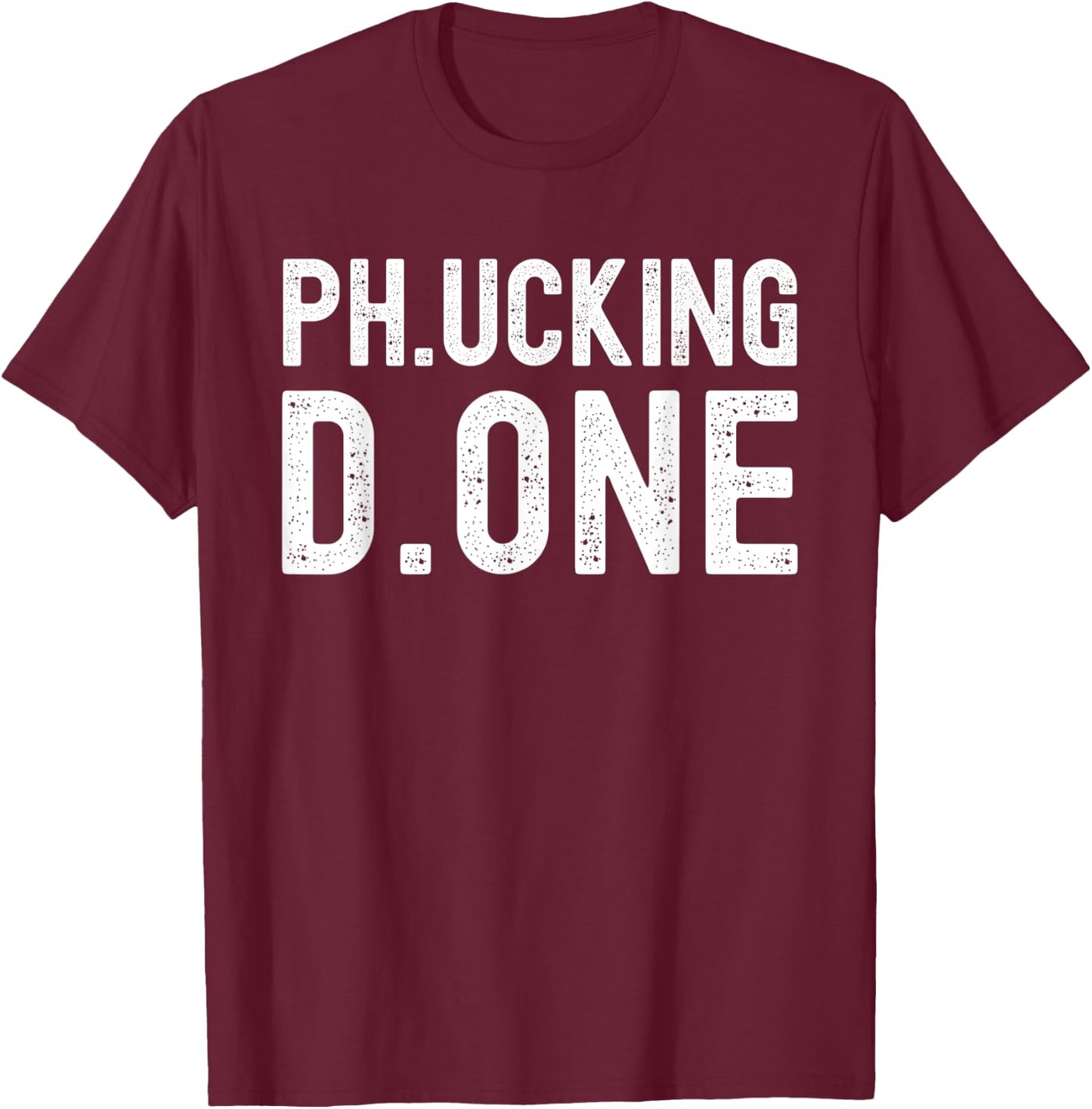 Ph.ucking D.one - PhD Graduation, Doctorate Graduation T-Shirt - T-Shirt | Maroon