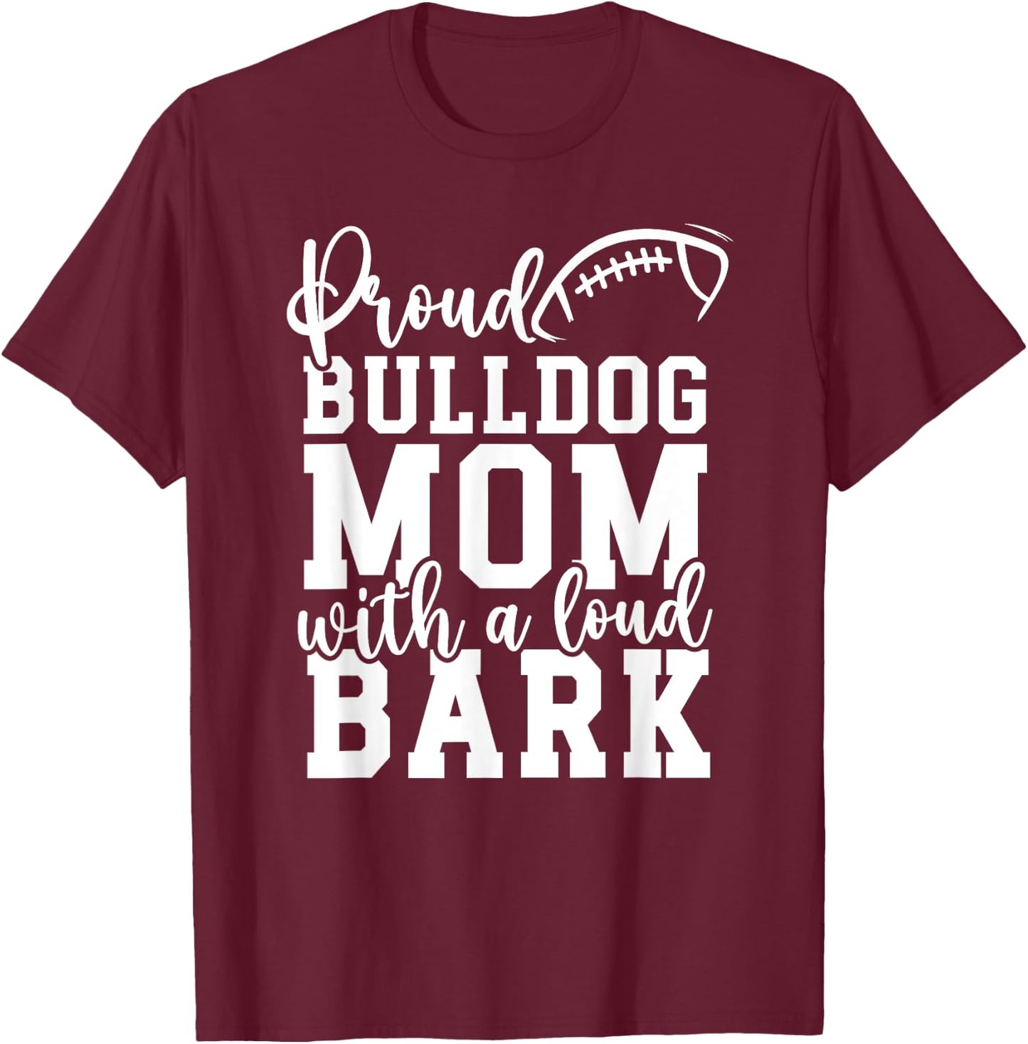 Loud Proud Bulldog Mom Bark Game Mascot Day - Football Men Women T-Shirt - T-Shirt | Maroon