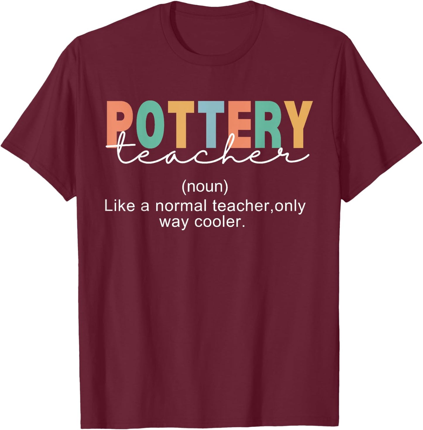 Pottery Teacher Definition Normal Only Cooler Ceramics T-Shirt - T-Shirt | Maroon