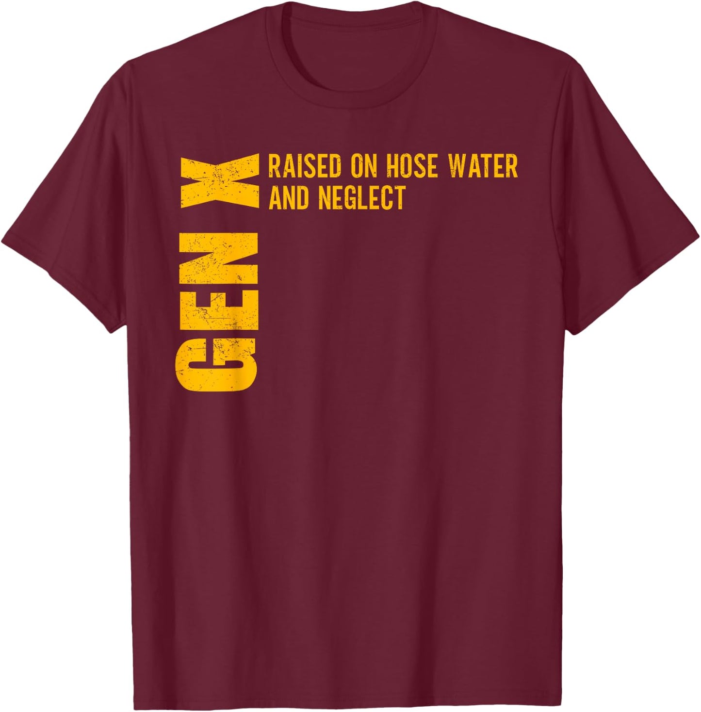 Gen X Raised on Hose Water and Neglect Funny Gen X T-Shirt - T-Shirt | Maroon