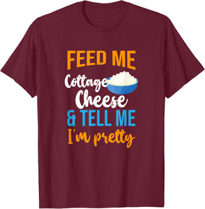 Feed Me Cottage Cheese And Tell Me I'm Pretty T-Shirt - T-Shirt | Maroon