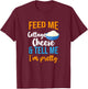 Feed Me Cottage Cheese And Tell Me I'm Pretty T-Shirt - T-Shirt | Maroon