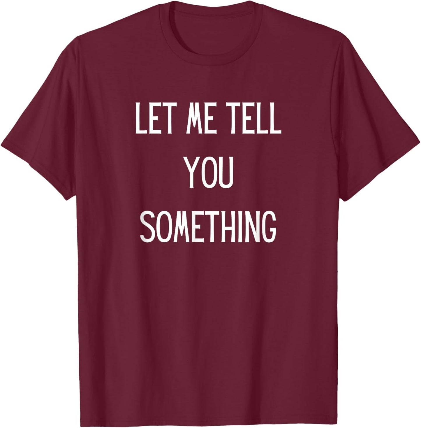 Let Me Tell You Something Funny T-Shirt - T-Shirt | Maroon