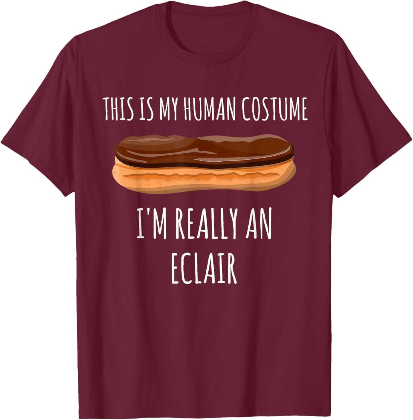 This is my Human Costume I'm really an Eclair | Funny Pastry T-Shirt - T-Shirt | Maroon