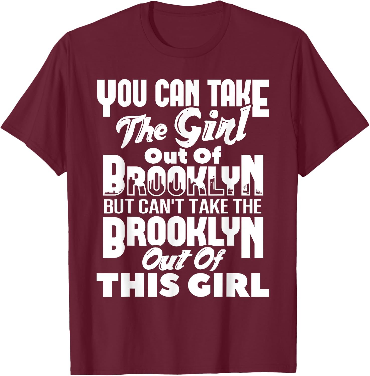 You Can Take The Girl Out Of Brooklyn NY New York Home Roots T-Shirt - T-Shirt | Maroon