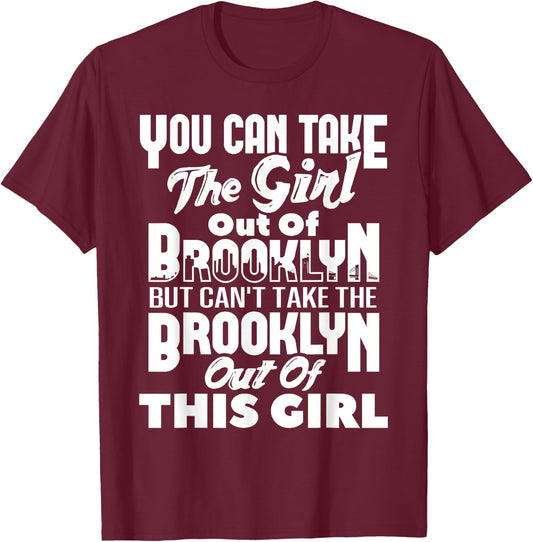 You Can Take The Girl Out Of Brooklyn NY New York Home Roots T-Shirt - T-Shirt | Maroon
