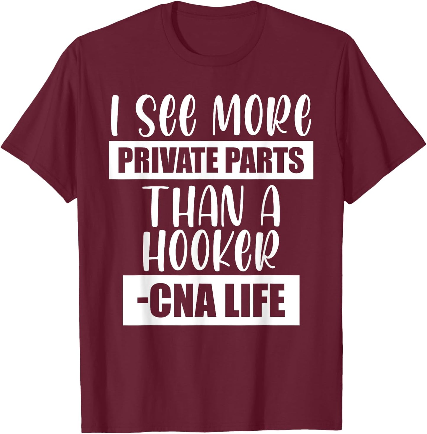 I See More Private Parts Than A Hooker CNA Life T-Shirt - T-Shirt | Maroon