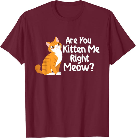 Are You Kitten Me Right Meow - Cat Lover Kitty Owner T-Shirt - T-Shirt | Maroon