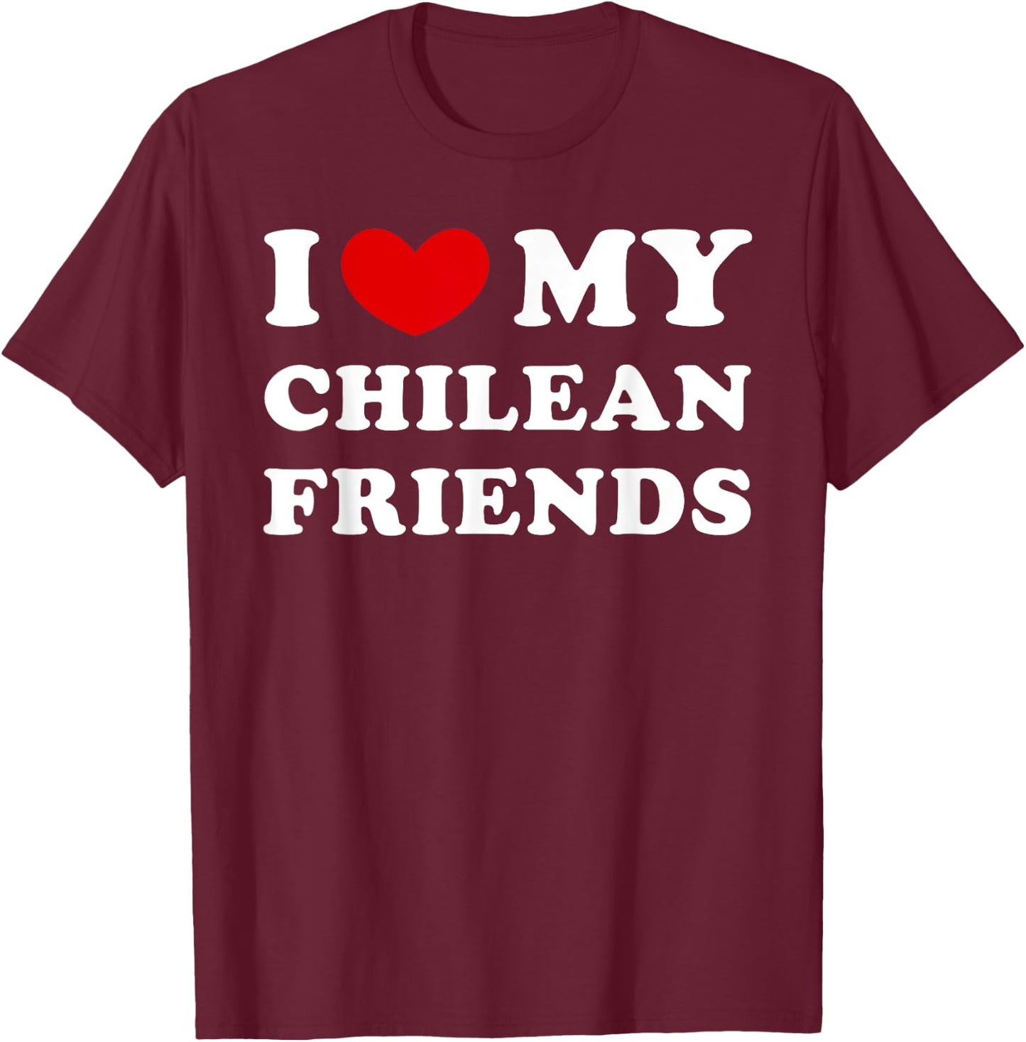 I Love My Chilean Friends, I Heart My Chilean Friends T-Shirt - T-Shirt | Maroon
