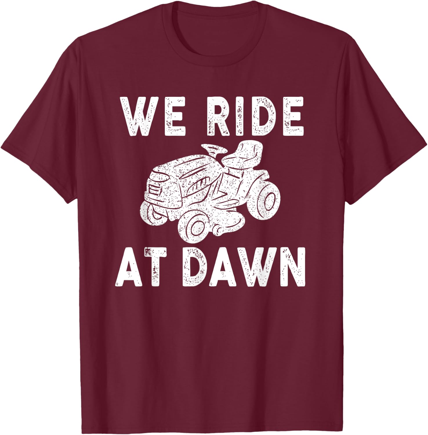 We Ride At Dawn Dad Lawn Mower Make Laugh Day Yard Work T-Shirt - T-Shirt | Maroon