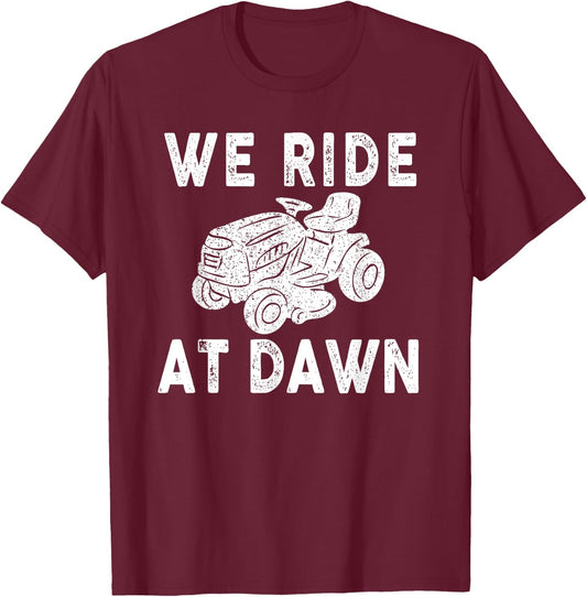 We Ride At Dawn Dad Lawn Mower Make Laugh Day Yard Work T-Shirt - T-Shirt | Maroon