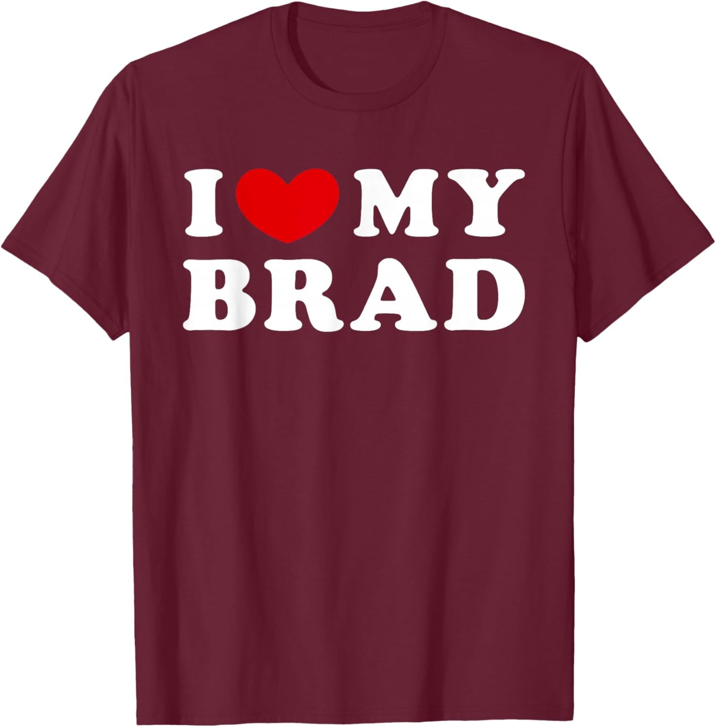 I Love My Brad, I Heart My Brad T-Shirt - T-Shirt | Maroon