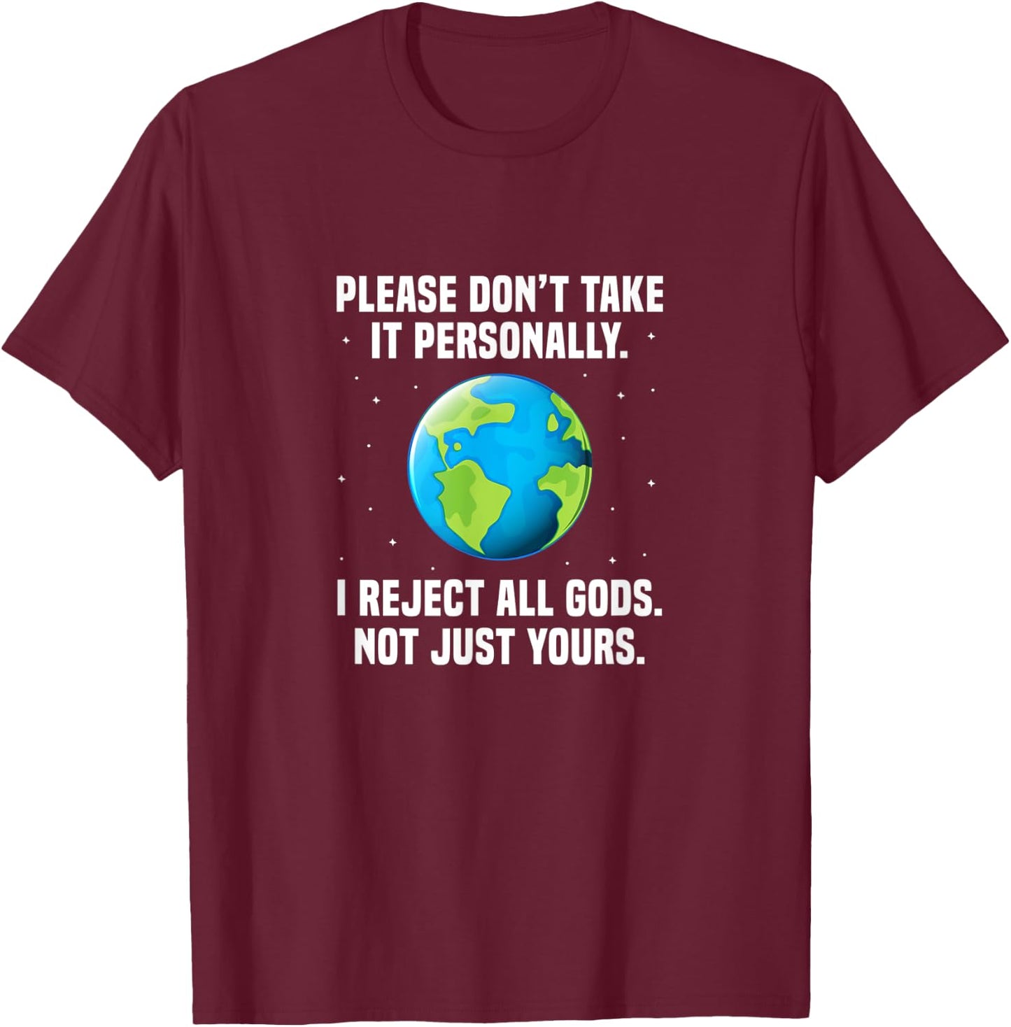 Atheist Please Don't Take It Personally I Reject All Gods T-Shirt - T-Shirt | Maroon