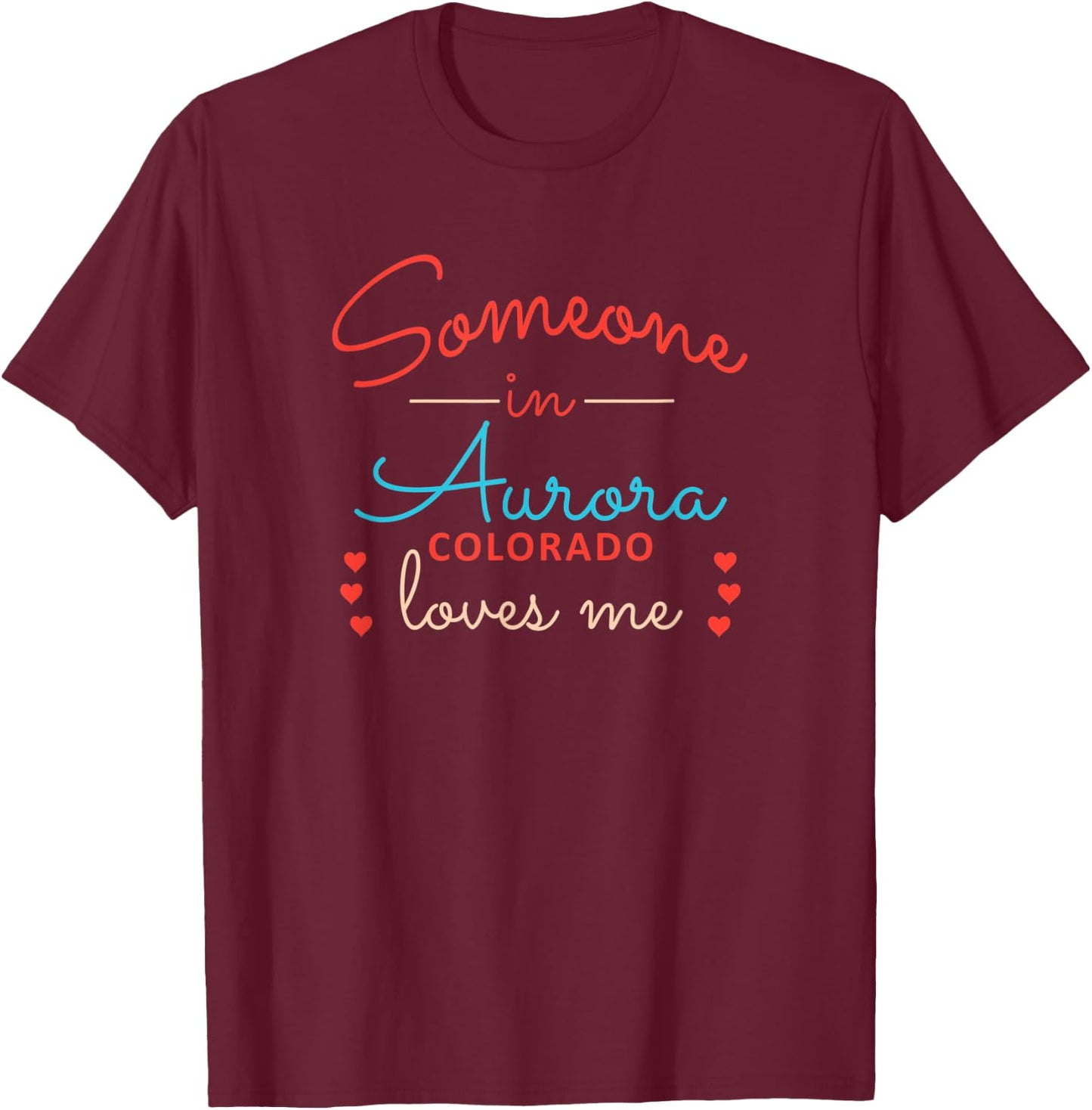 Someone in Aurora Colorado Loves Me T-Shirt - T-Shirt | Maroon