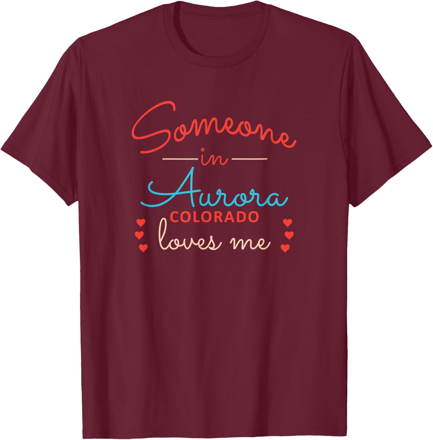 Someone in Aurora Colorado Loves Me T-Shirt - T-Shirt | Maroon