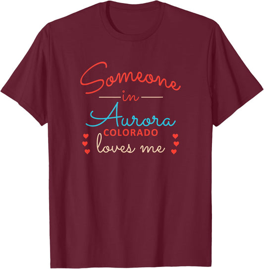 Someone in Aurora Colorado Loves Me T-Shirt - T-Shirt | Maroon