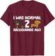 I Was Normal 2 Dachshunds Ago Dachshund Dog Owner Men Women Girls Kids T-Shirt - T-Shirt | Maroon