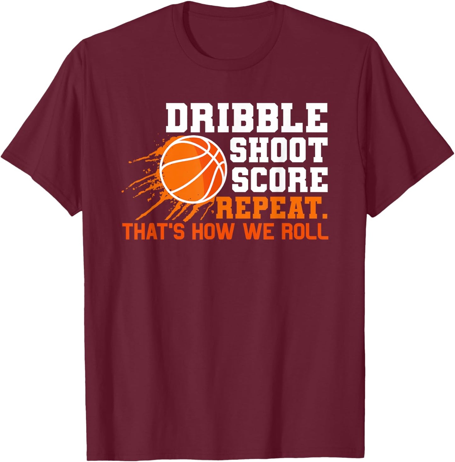 Dribble Shoot Score Repeat. That's How We Roll Basketball T-Shirt - T-Shirt | Maroon