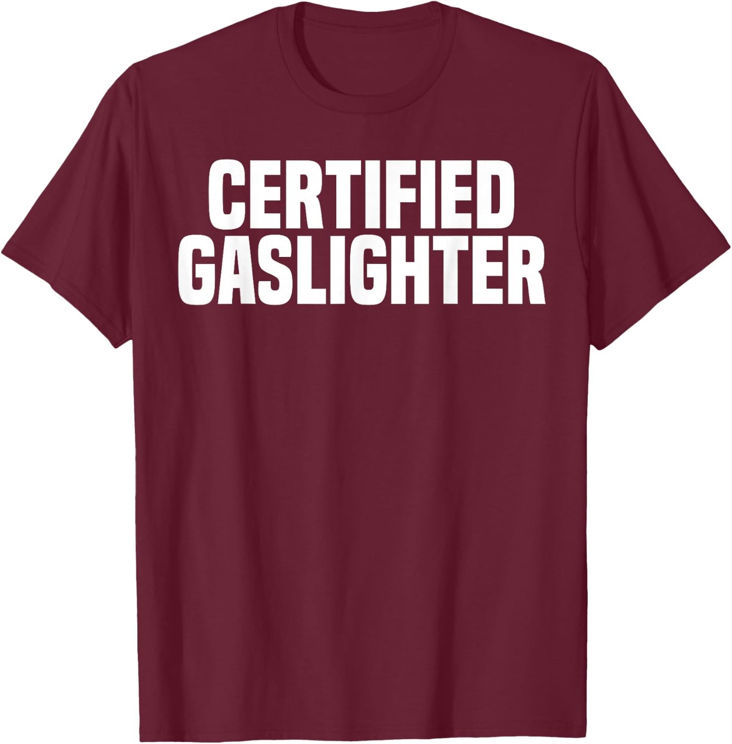 Certified Gaslighter Professional Gaslighting Funny Gaslight T-Shirt - T-Shirt | Maroon
