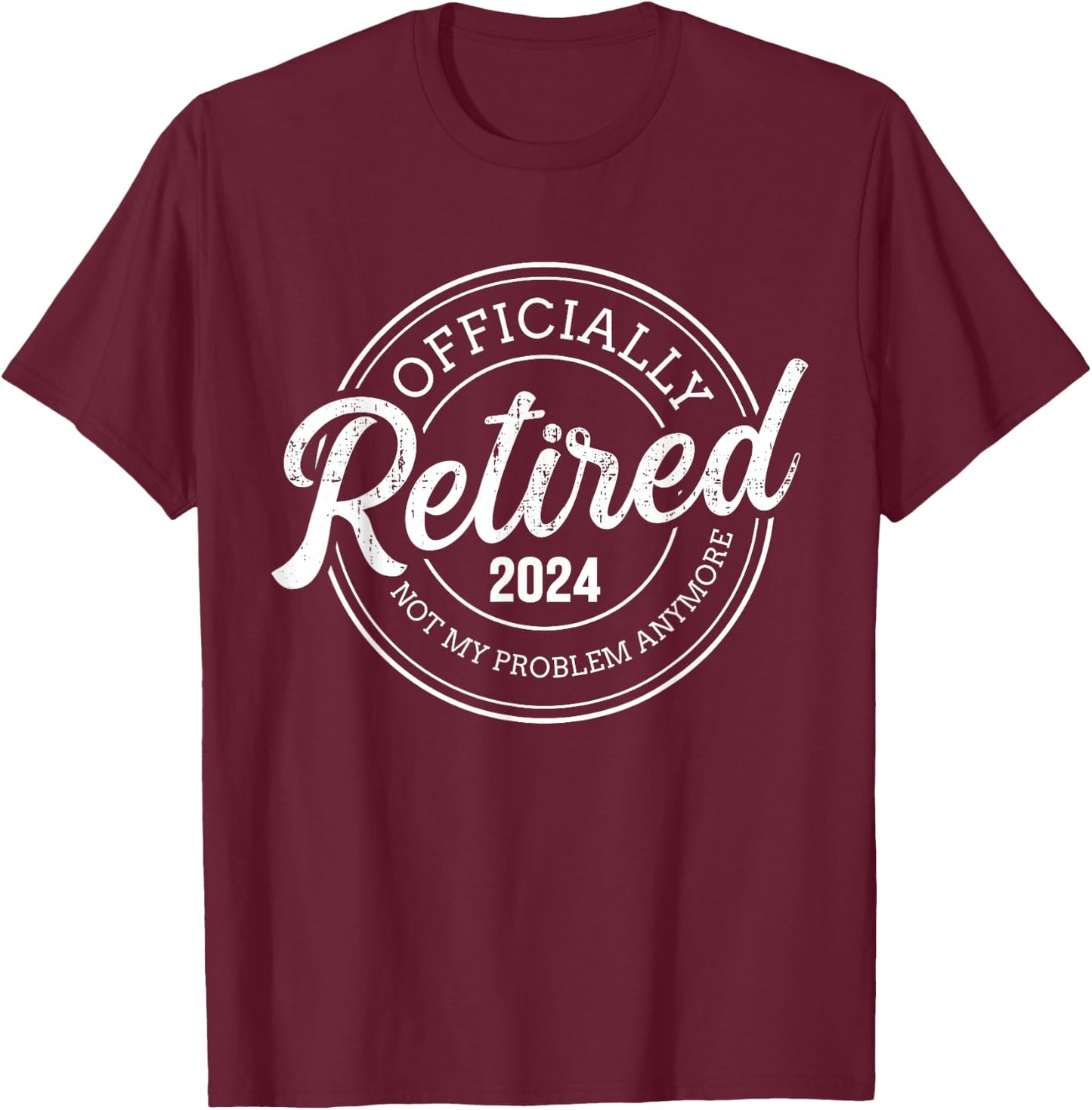 Retired 2024 not my problem anymore retirement T-Shirt - T-Shirt | Maroon