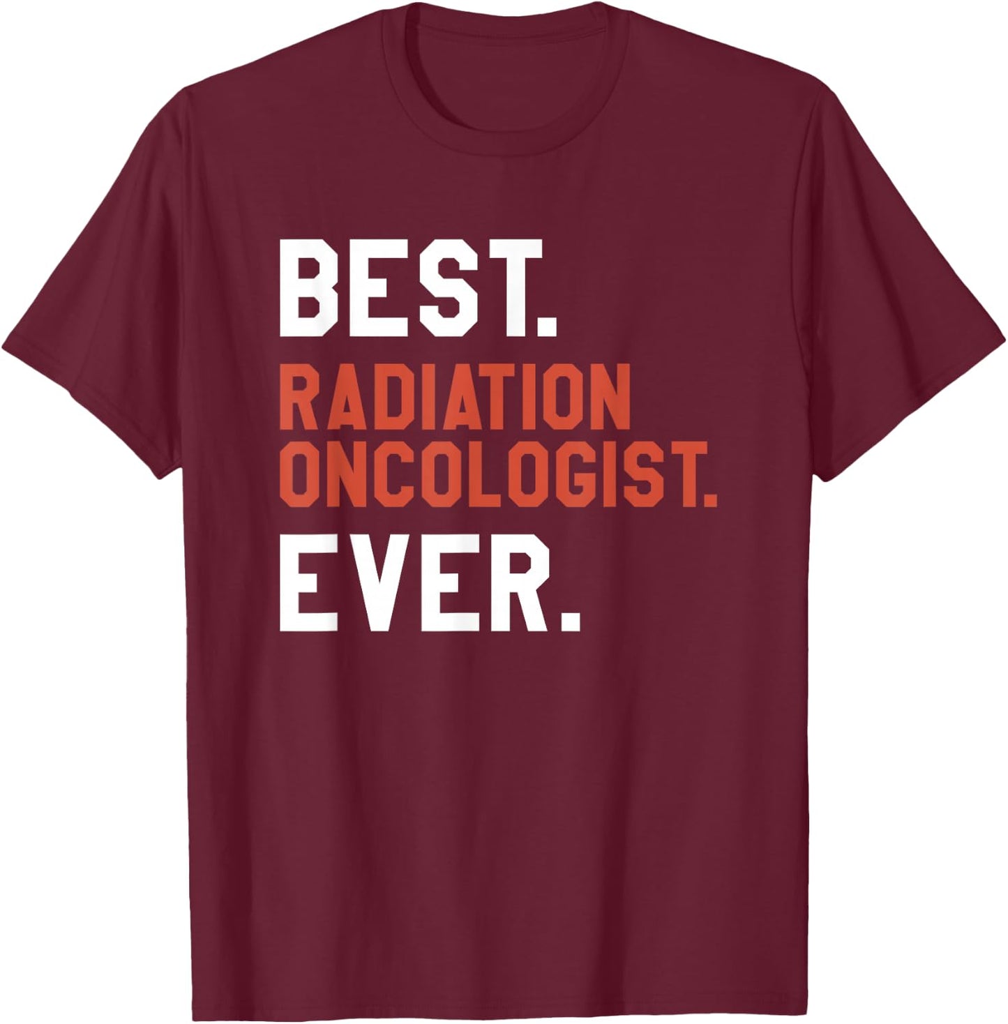 Best Radiation Oncologist Ever Oncology T-Shirt - T-Shirt | Maroon