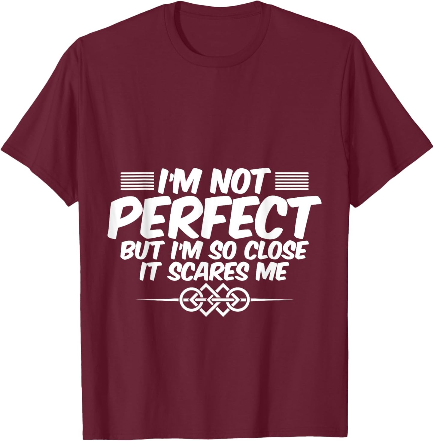 I'm Not Perfect But I'm So Close It Scares Me T-Shirt - T-Shirt | Maroon