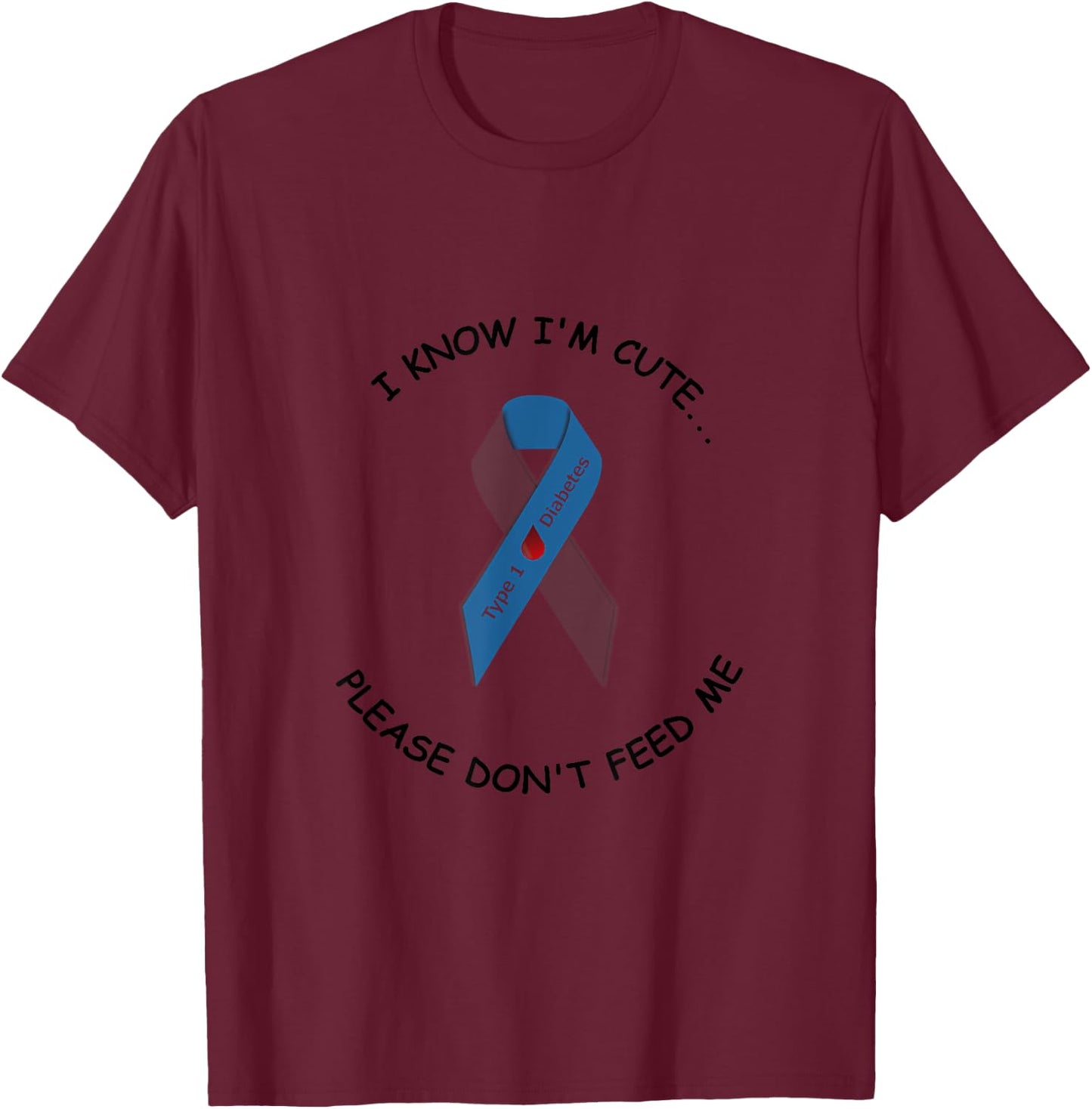 "I know I'm cute...please don't feed me" Type 1 diabetic T-Shirt - T-Shirt | Maroon