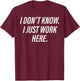 Dont Know I Just Work Here Funny Saying Sarcastic Men Women T-Shirt - T-Shirt | Maroon