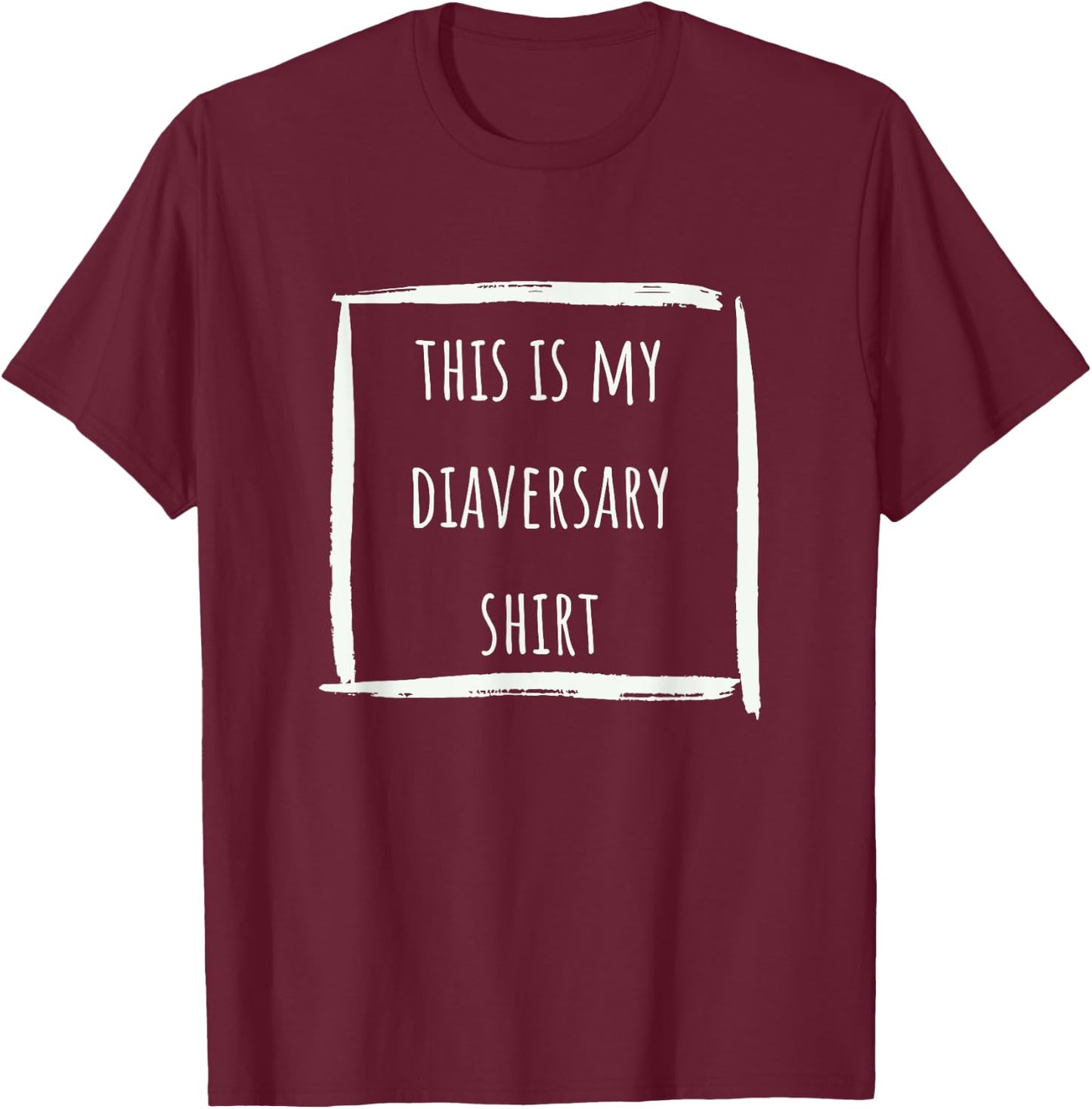 This is my diaversary shirt T-Shirt - T-Shirt | Maroon