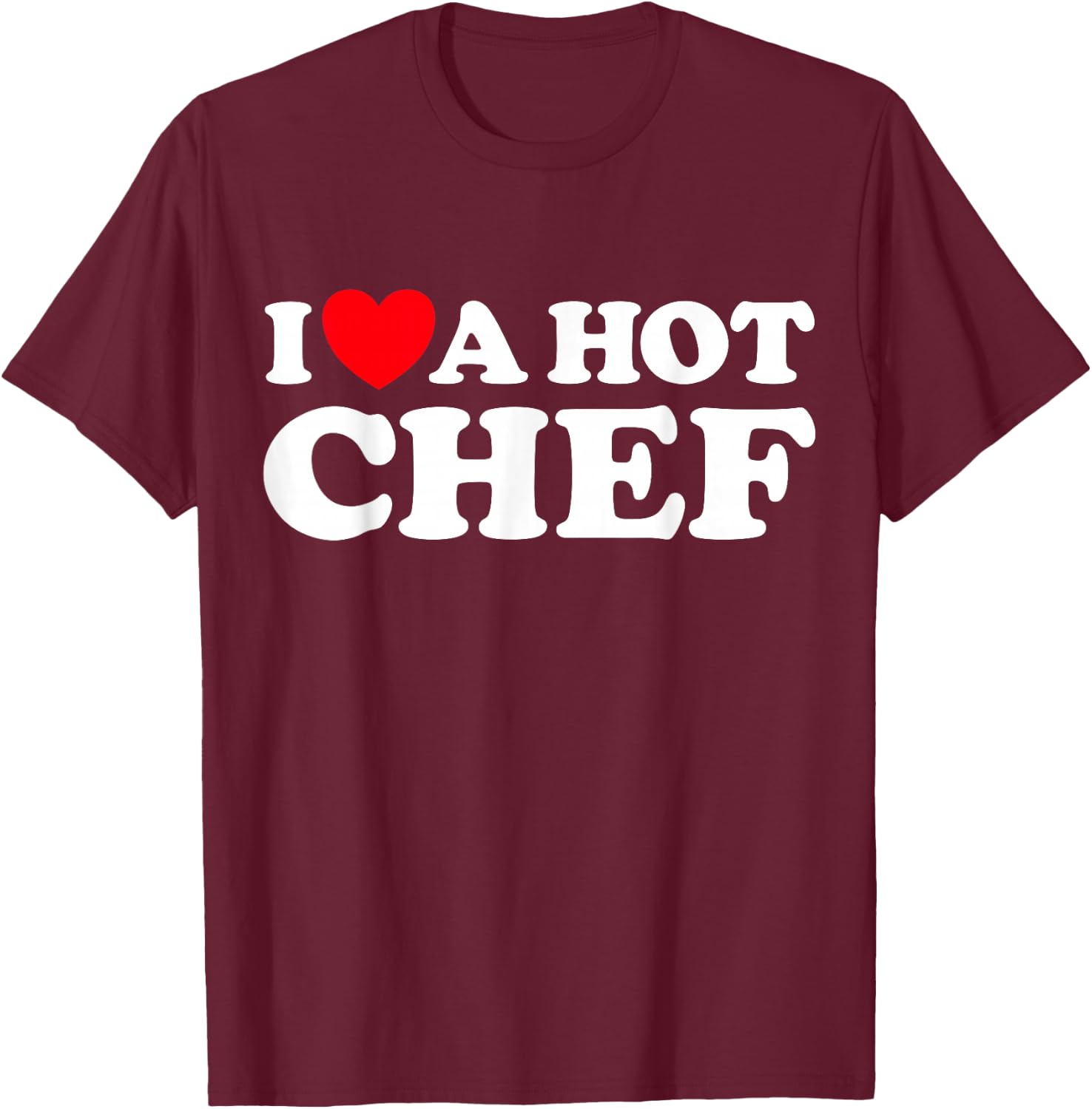 I Love A Hot Chef Funny Cook Gourmet Restaurant Pro Job Fan T-Shirt - T-Shirt | Maroon