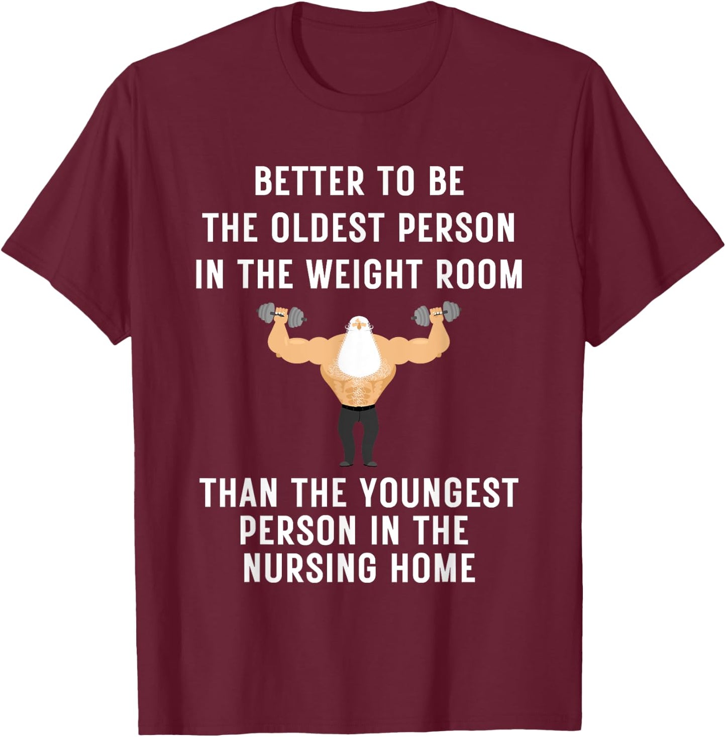 Better to Be Oldest Person in the Gym, Old Man Workout T-Shirt - T-Shirt | Maroon