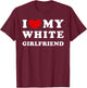 I Love My White Girlfriend, I Love My White Girlfriend T-Shirt - T-Shirt | Maroon