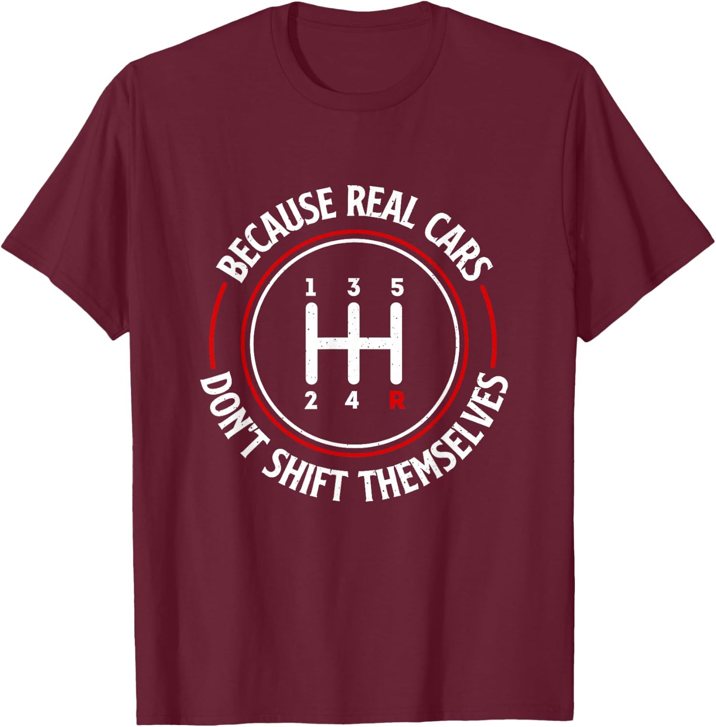 Because Real Cars Don't Shift Themselves - Race Car Lover T-Shirt - T-Shirt | Maroon