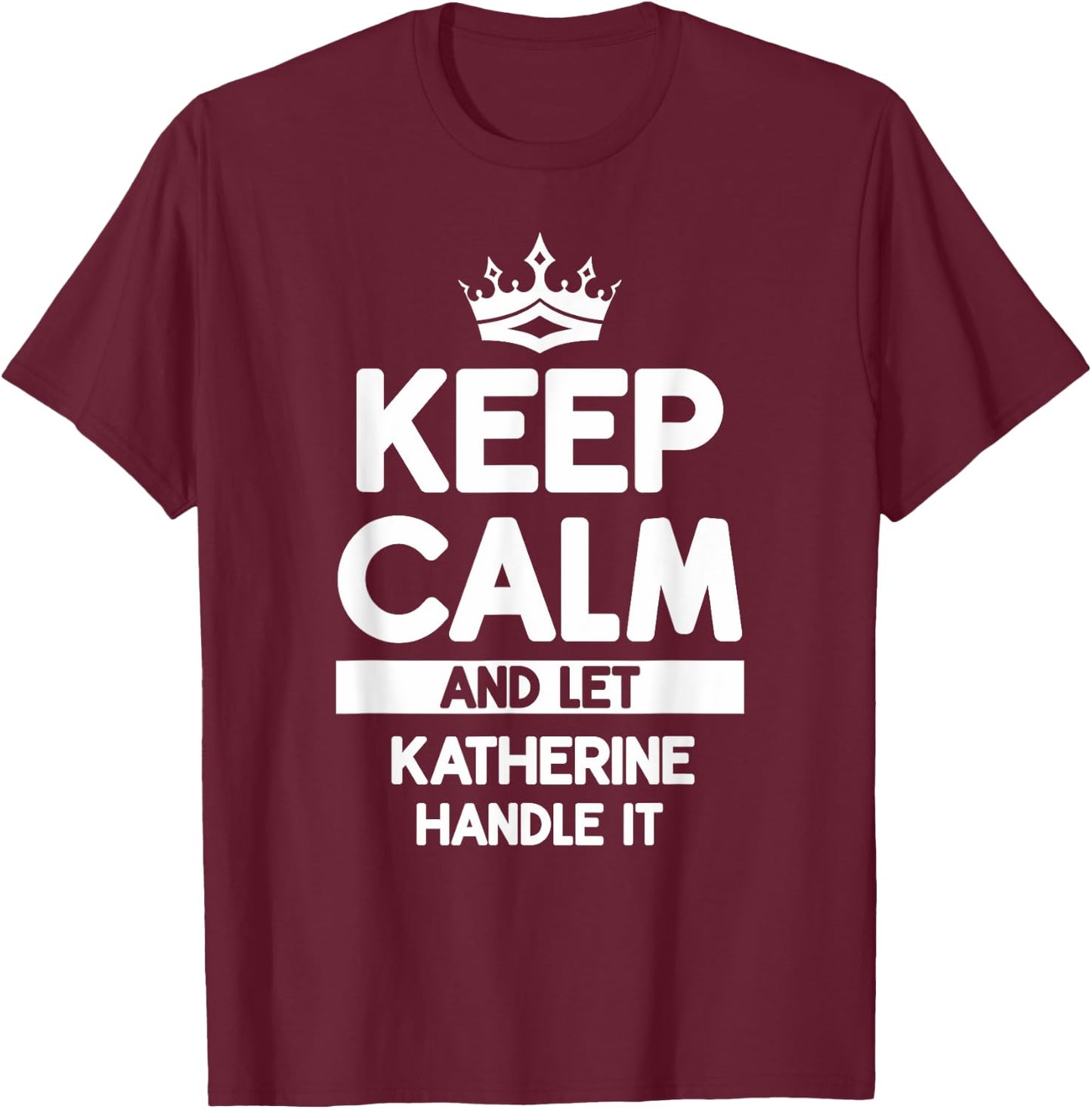 Keep Calm And Let Katherine Handle It Funny Katherine Name T-Shirt - T-Shirt | Maroon