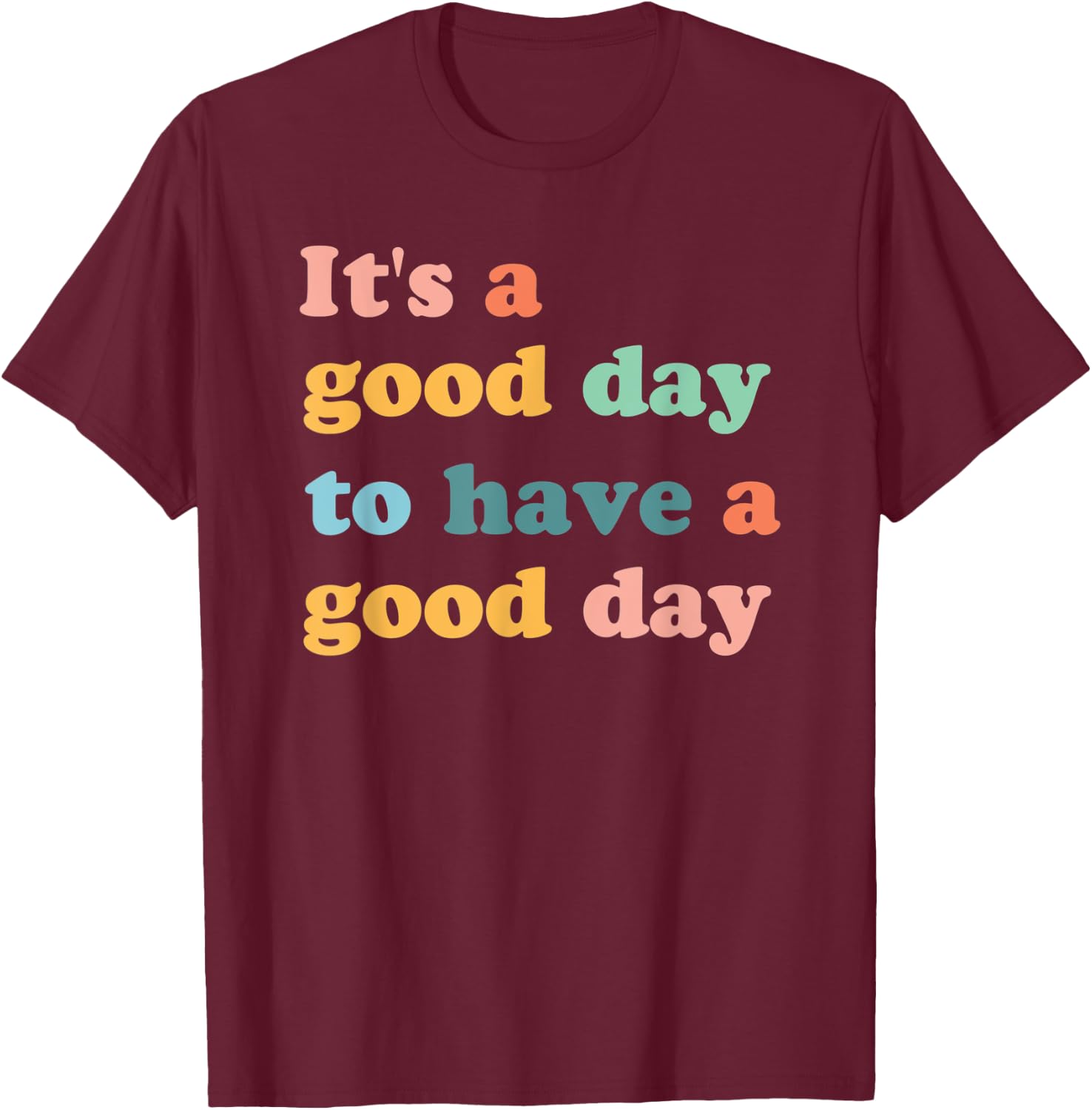 It's A Good Day To Have A Good Day Motivational T-Shirt - T-Shirt | Maroon