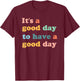 It's A Good Day To Have A Good Day Motivational T-Shirt - T-Shirt | Maroon