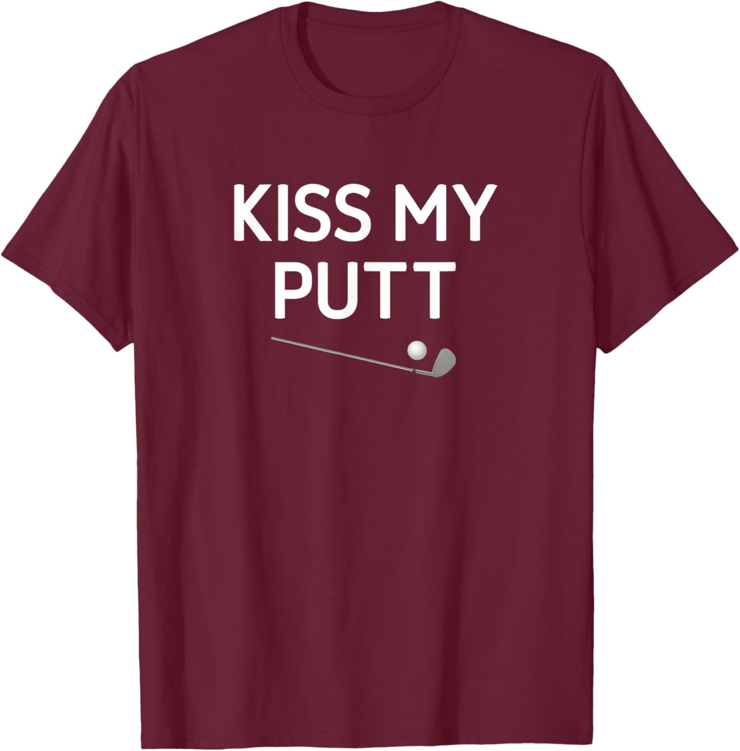 Kiss My Putt, Golf, Funny, Jokes, Sarcastic T-Shirt - T-Shirt | Maroon