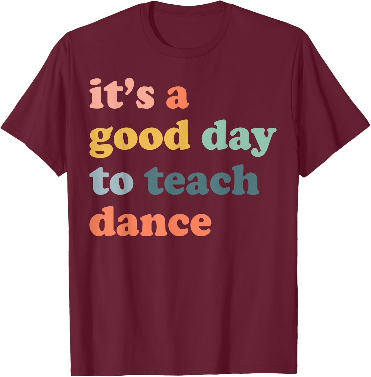 It's A Good Day To Teach Dance Funny Dance Teacher Dancing T-Shirt - T-Shirt | Maroon
