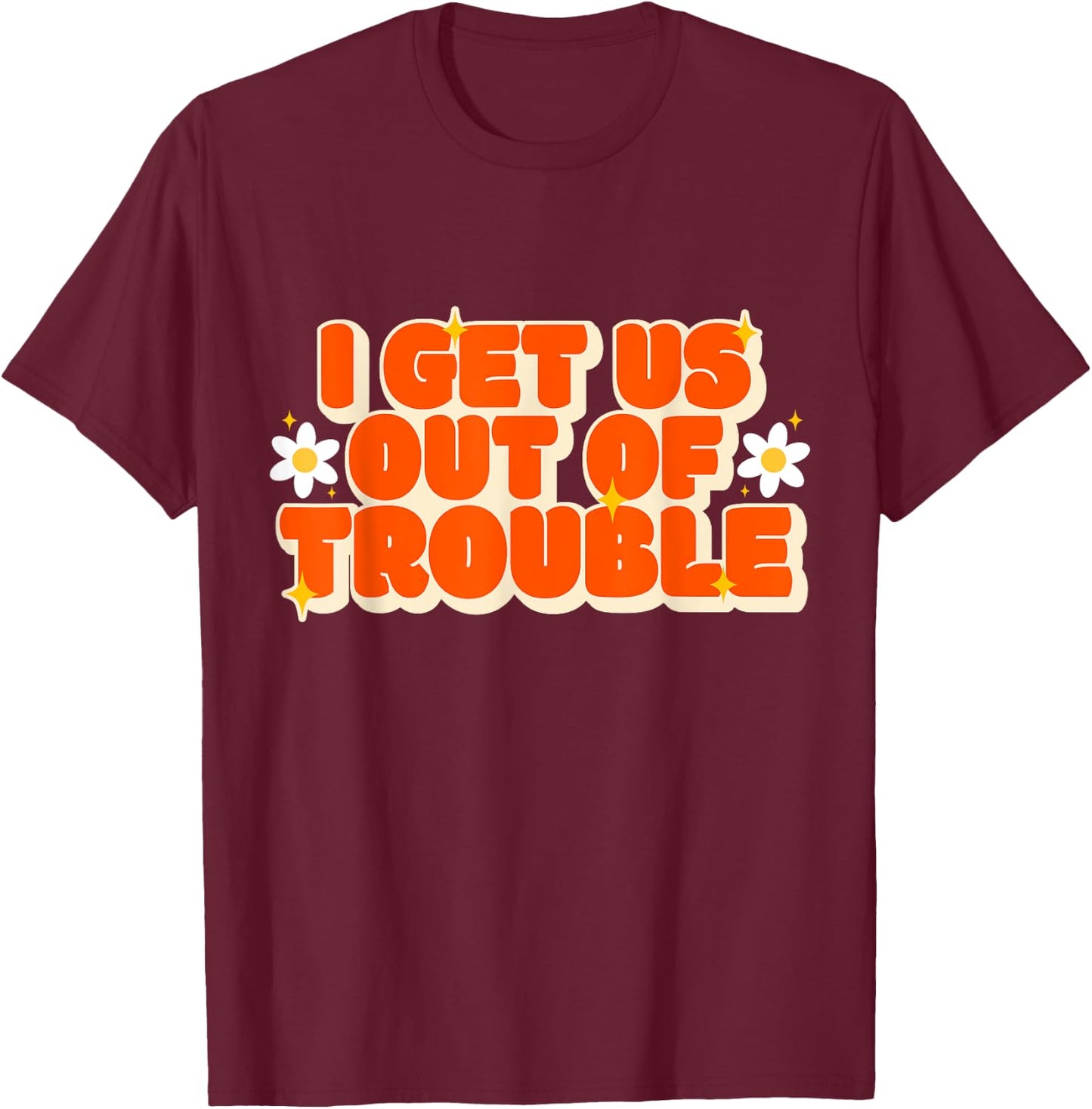 Funny Trouble Matching Set Friends I Get Us out of Trouble T-Shirt - T-Shirt | Maroon