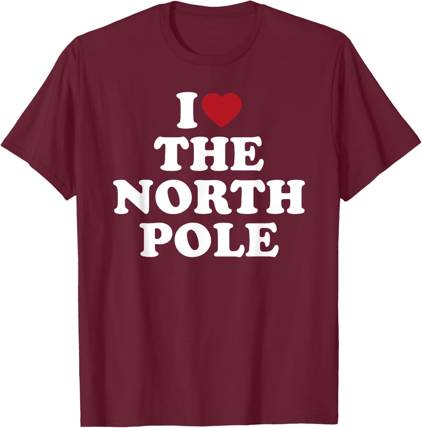 I Love The North Pole Santa Christmas Arctic T-Shirt - T-Shirt | Maroon
