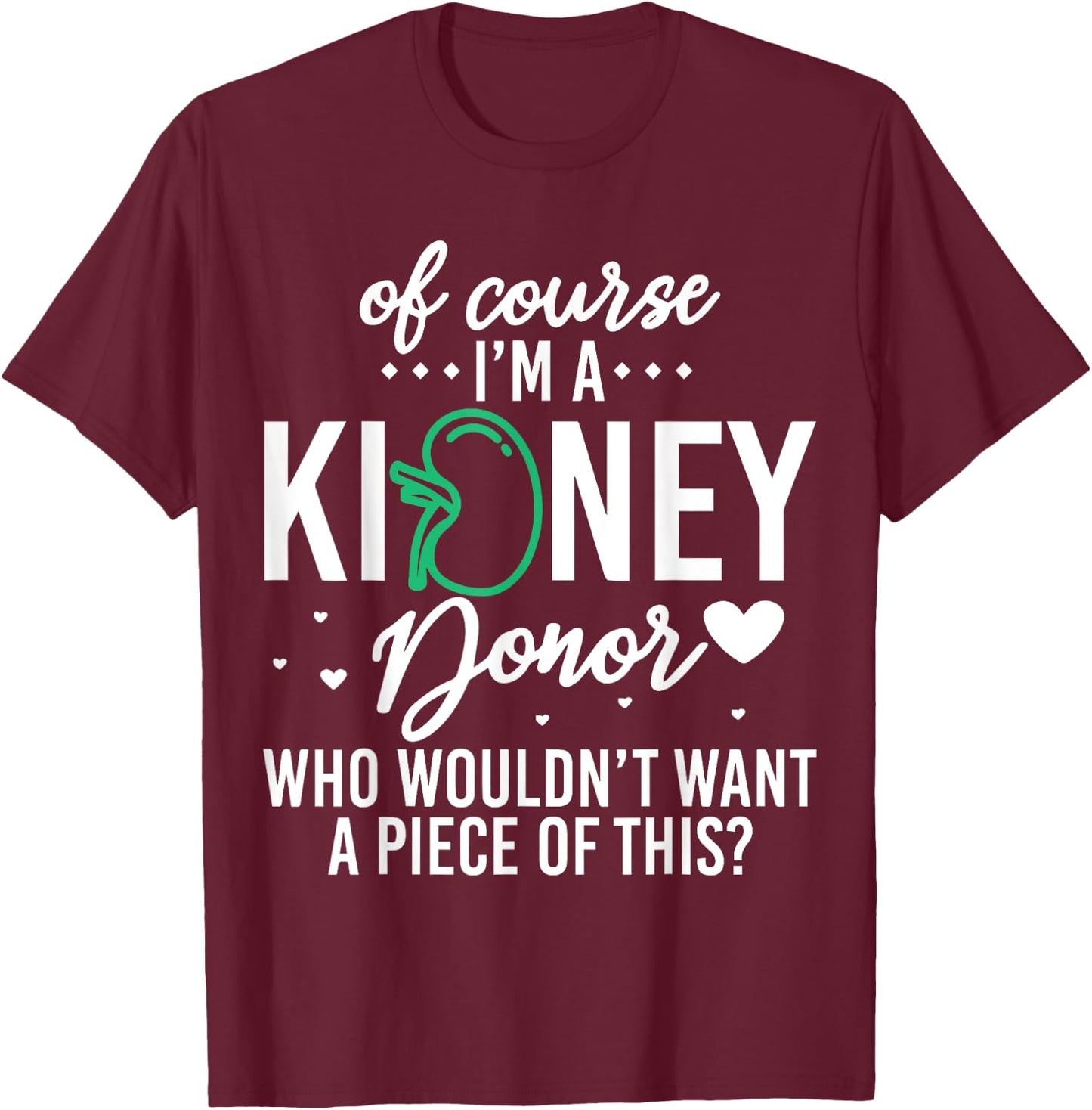 Of Course Kidney Donor Who Wouldn't Want A Piece Of This T-Shirt - T-Shirt | Maroon