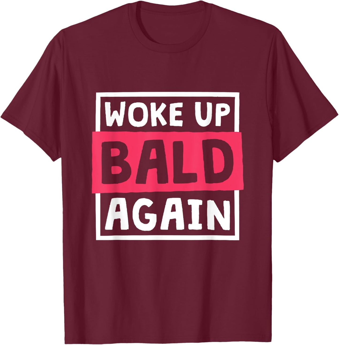 Woke Up Bald Again, Alopecia Awareness and Baldness T-Shirt - T-Shirt | Maroon