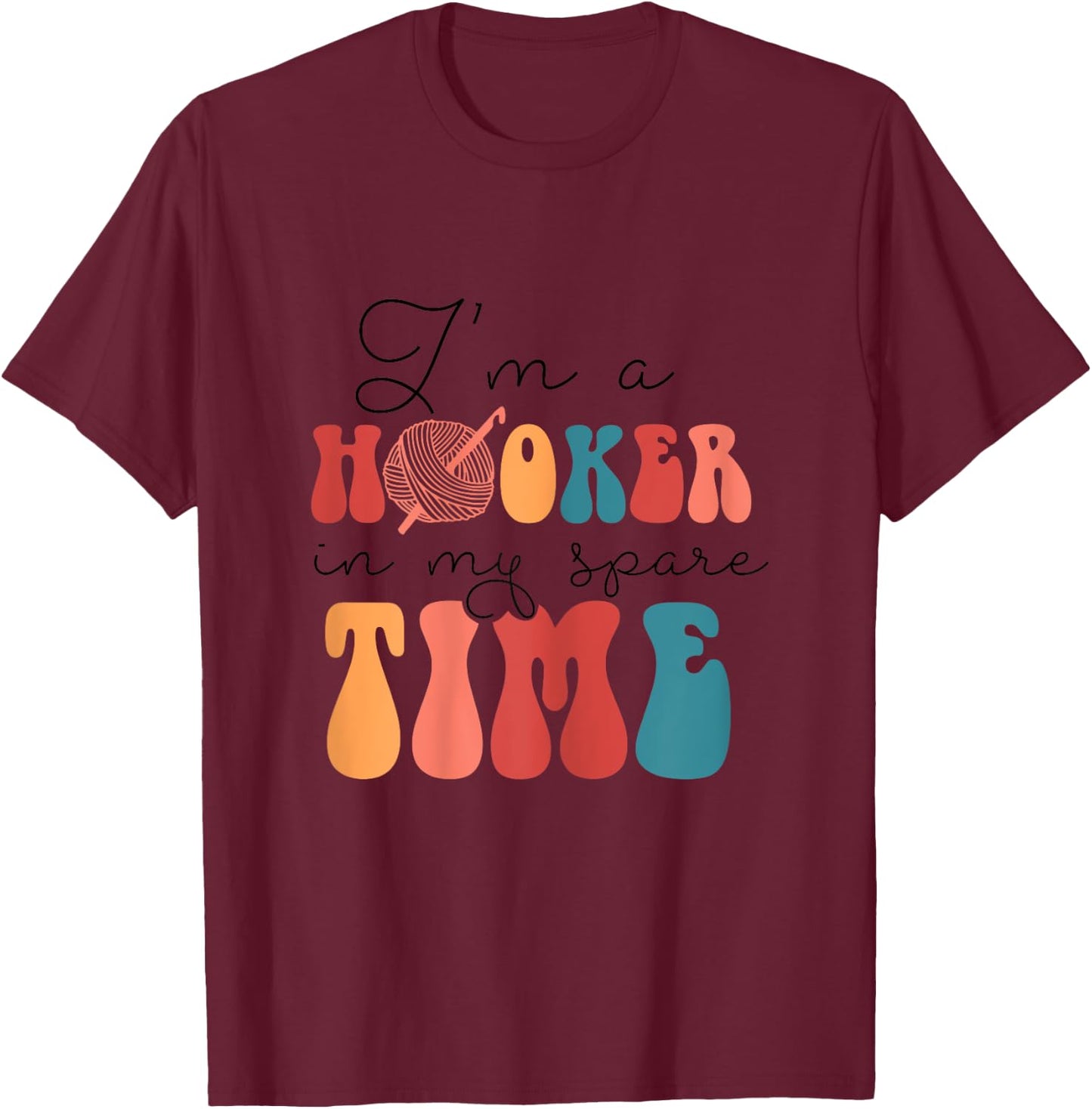 Yarn & Crocheting Merch Funny I'm A Hooker In My Spare Time T-Shirt - T-Shirt | Maroon