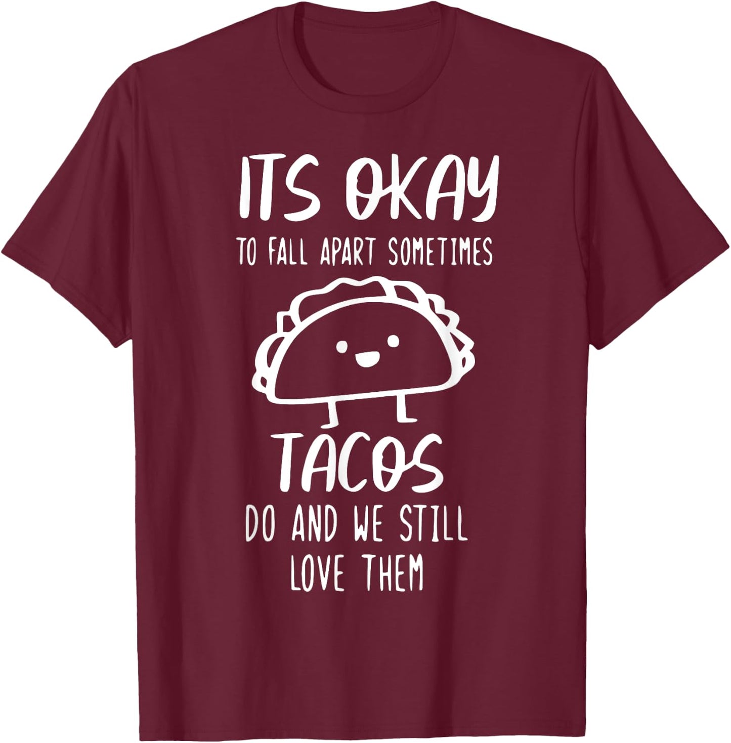 It's Ok To Fall Apart Taco And We Still Love Them Funny Taco T-Shirt - T-Shirt | Maroon
